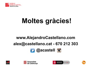 Moltes gràcies!
www.AlejandroCastellano.com
alex@castellano.cat - 670 212 303
@acastell
 