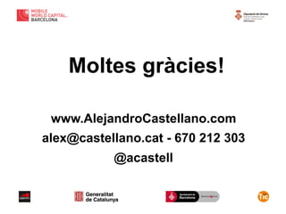 Moltes gràcies!
www.AlejandroCastellano.com
alex@castellano.cat - 670 212 303
@acastell
 