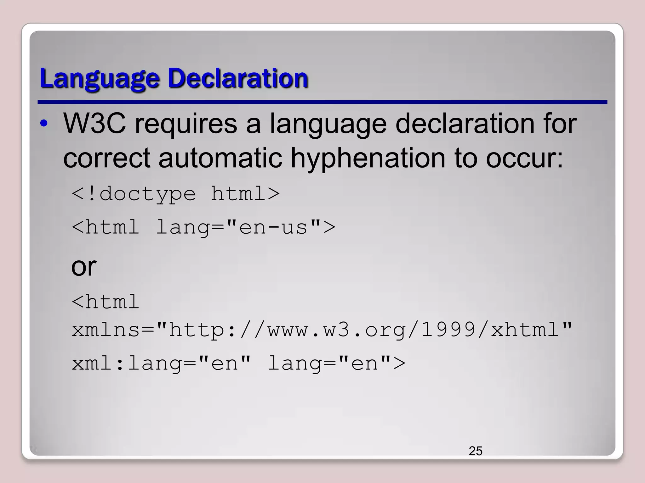 Language Declaration • W3C requires a language declaration for correct automatic hyphenation to occur: <!doctype html> <html lang="en-us"> or <html xmlns="http://www.w3.org/1999/xhtml" xml:lang="en" lang="en"> 25 