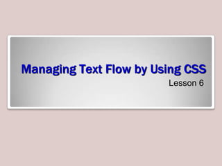 Managing Text Flow by Using CSS
Lesson 6

 