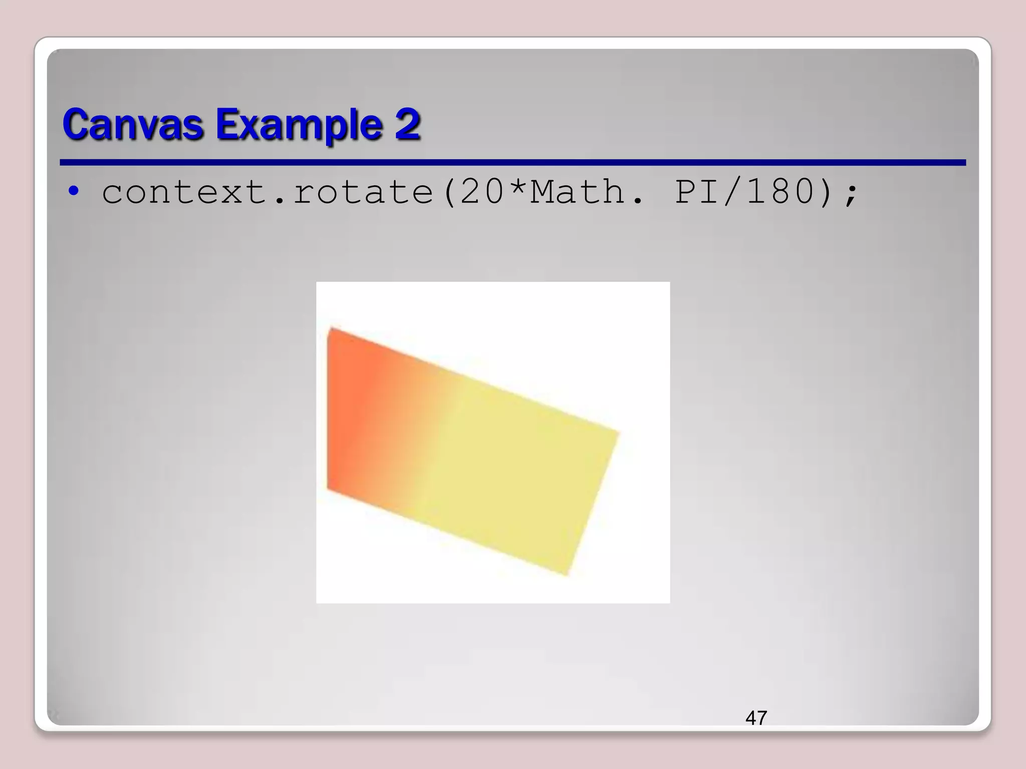 Canvas Example 2
• context.rotate(20*Math. PI/180);

47

 