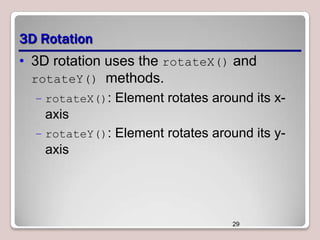 3D Rotation
• 3D rotation uses the rotateX() and
rotateY() methods.
– rotateX(): Element rotates around its x-

axis
– rotateY(): Element rotates around its y-

axis

29

 