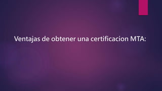 Ventajas de obtener una certificacion MTA:
 