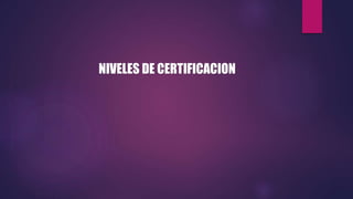 NIVELES DE CERTIFICACION
 