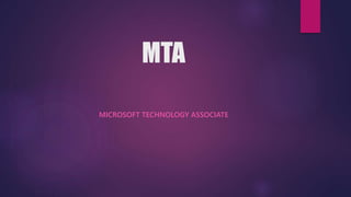 MTA
MICROSOFT TECHNOLOGY ASSOCIATE
 