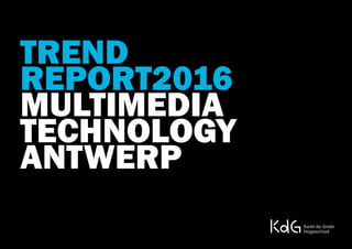TREND
REPORT2016
MULTIMEDIA
TECHNOLOGY
ANTWERP
 