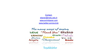 Contact:
ebaran@metu.edu.tr
www.evrimbaran.com
www.twitter.com/evrimb
Teşekkürler
 