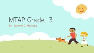 MTAP Grade -3
By: Queenie G. Moncada
 