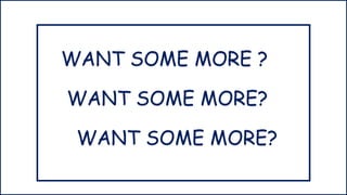 WANT SOME MORE ?
WANT SOME MORE?
WANT SOME MORE?
 