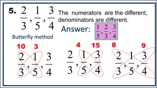 5.
4
3
,
5
1
,
3
2 The numerators are the different,
denominators are different.
4
3
,
5
1
,
3
2
3
10
4
3
,
5
1
,
3
2
4 15 8 9
4
3
,
5
1
,
3
2
Answer:
4
3
,
3
2
,
5
1
Butterfly method
 