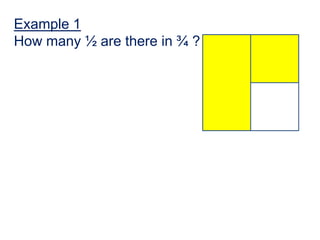 Example 1
How many ½ are there in ¾ ?
 