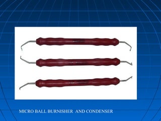 MICRO BALL BURNISHER AND CONDENSER
 