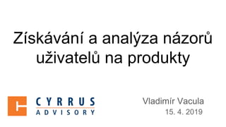 Získávání a analýza názorů
uživatelů na produkty
Vladimír Vacula
15. 4. 2019
 