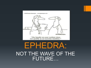 EPHEDRA: NOT THE WAVE OF THE FUTURE… 