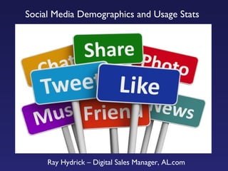 Social Media Demographics and Usage Stats
Ray Hydrick – Digital Sales Manager, AL.com
 