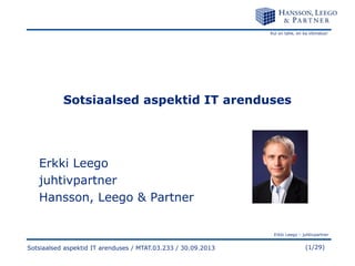 Kui on tahe, on ka võimalus!
Erkki Leego – juhtivpartner
(1/29)Sotsiaalsed aspektid IT arenduses / MTAT.03.233 / 30.09.201...