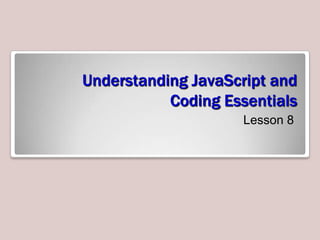 Understanding JavaScript and
Coding Essentials
Lesson 8

 