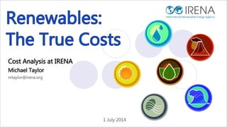 Cost Analysis at IRENA
Michael Taylor
mtaylor@irena.org
1 July 2014
 