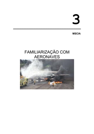 3
                     MSCIA




FAMILIARIZAÇÃO COM
    AERONAVES
 