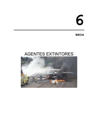 6
                     MSCIA




AGENTES EXTINTORES
 