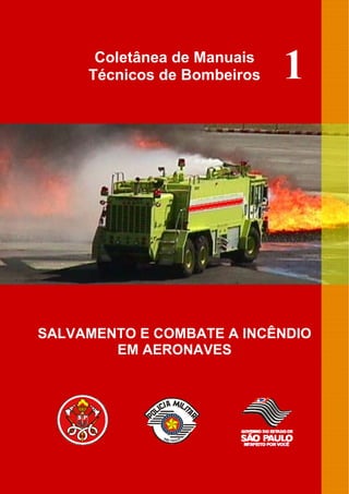 Coletânea de Manuais
     Técnicos de Bombeiros   1




SALVAMENTO E COMBATE A INCÊNDIO
        EM AERONAVES
 