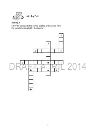 13
Activity 7
Fill in the boxes with the correct spelling of the words from
the story to be dictated by the teacher.
Let’s Try This!
J
t r y
S
b
e th
h
v l
 