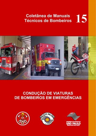 Coletânea de Manuais
Técnicos de Bombeiros

15

CONDUÇÃO DE VIATURAS
DE BOMBEIROS EM EMERGÊNCIAS

 