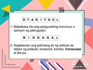 C.a. Geronimo Files
1. Mababasa rito ang pangunahing kuro-kuro o
opinyon ng patnugutan.
2. Naglalaman ang pahinang ito ng artikulo sa
talaan ng pelikula, krosword, komiks, horoscope
at iba pa.
E
D
I
T
O R Y
A L
L
A
A
I
B G N
N
 