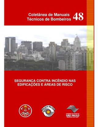 Coletânea de Manuais
     Técnicos de Bombeiros   48




SEGURANÇA CONTRA INCÊNDIO NAS
 EDIFICAÇÕES E ÁREAS DE RISCO
 