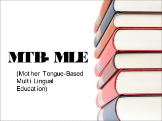 MTB- MLE
(Mot her Tongue-Based
Mult i Lingual
Educat ion)
 