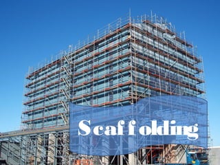 Scaffolding
 