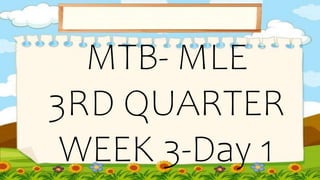 MTB- MLE
3RD QUARTER
WEEK 3-Day 1
 