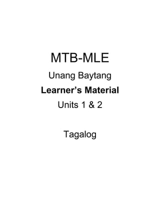 MTB-MLE
Unang Baytang
Learner’s Material
Units 1 & 2
Tagalog
 