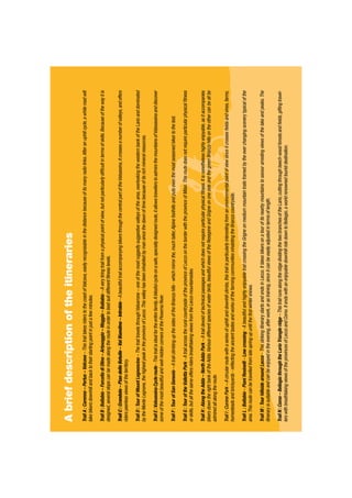 Abriefdescriptionoftheitineraries
TrailA:Carenno–Pertus–Valcava–ThistrailtakesriderstothecoastofValcava,easilyrecognisableinthedistancebecauseofitsmanyradiolinks.Afteranuphillcycle,awhiteroadwill
takebikersdownhillandbacktotheirstartingpointinjustafewminutes.
TrailB:Ballabio–ForcelladiOlino–Artavaggio–Maggio–Ballabio–Averytiringtrailfromaphysicalpointofview,butnotparticularlydifﬁcultintermsofskills.Becauseofthewayitis
designed,severalstopscanbemadealongtherouteinordertobestsuitdifferentﬁtnesslevels.
TrailC:Crandola–PiandelleBetulle–ValBiandino–Introbio–AbeautifultrailaccompanyingbikersthroughthecentralpartoftheValsassina,itcrossesanumberofvalleys,andoffers
riderspeerlessviewsoftheterritory.
TrailD:TourofMountLegnoncino–ThetrailtravelsthroughValvarrone–oneofthemostruggedlysuggestivevalleysofthearea,overlookingthewesternbankoftheLarioanddominated
bytheMonteLegnone,thehighestpeakintheprovinceofLecco.Thisvalleyhasbeeninhabitedbymansincethedawnoftimebecauseofitsrichmineralresources.
TrailE:ValsassinaCycleroute-Thistrailisidealfortheentirefamily.Ablissfulcycleonasafe,speciallydesignedroute,itallowstravellerstoadmirethemountainsofValssassinaanddiscover
someofthemostbeautifulandwell-hiddencornersofthePiovernaRiver.
TrailF:TourofSanGenesio–AtrailclimbingupthesidesoftheBrianzahills-whichmirrorthe,muchtaller,Alpinefoothillsandputseventhemostseasonedbikertothetest.
TrailG:TouroftheVallettaPark-AtrailacrosstheruralcountrysideoftheprovinceofLeccoontheborderwiththeprovinceofMilan.Thisroutedoesnotrequireparticularphysicalﬁtness
orskills,butallthesameoffersridersbreathtakingviewsfromtheLeccomountainsides.
TrailH:AlongtheAdda–NorthAddaPark–Atraildevoidoftechnicalpassagesandwhichdoesnotrequireparticularphysicalﬁtness.Itisnonethelesshighlyenjoyable,asitaccompanies
bikersdowntherightbankoftheAdda.Variousdifferentspeciesofwaterbirds,beautifulviewsoftheResegoneandGrigneononesideandthegreenBrianzahillsontheothercanbeallbe
admiredallalongtheroute.
TrailI:CuronePark–Acircularroutewithaseriesofuphillanddownhillclimbs,thistrailisparticularlyinterestingfromanenvironmentalpointofviewsinceitcrossesﬁeldsandvines,farms,
homesteadsandbrickyards-reﬂectingtheancienttastesandworksofthefarmingcommunitiesinhabitingtheBrianzacountryside.
TrailL:Ballabio-PianiResinelli-Lowcrossing-AbeautifulandhighlyenjoyabletrailcrossingtheGrigneonmediummountaintrailsframedbytheeverchangingscenerytypicalofthe
area.Thisroutecanbetravelledfromlatespringupuntiltheﬁrstwintersnows.
TrailM:TourhillsidearoundLecco-ThisstrikingitinerarystartsandendsinLecco.Ittakesbikersonatourofitsnearbymountainstosavourarrestingviewsofthelakeandpeaks.The
itineraryissuitableandcanbeenjoyedintheevening,afterwork,orastraining,sinceitcanbeeasilyadjustedintermsoflength.
TrailN:Como–BellagiothroughtheLarioTriangleridge–ThistrailrunsalongtheridgedividingthetwobranchesoftheLario,cuttingthroughbeech-woodforestsandﬁelds,giftingtravel-
lerswithbreathtakingviewsoftheprovincesofLeccoandComo.ItendswithanenjoyabledownhillridedowntoBellagio,aworldrenownedtouristdestination.
 