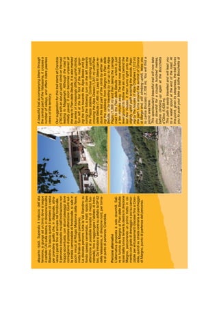 alquantoripidi.Superatoiltralicciodell’alta
tensione,sigiungeadunbiviodovesisegue
ilcartelloCAIsulladestra,indirezionelocalità
Biandino.Silasciaquindiilsentierodicresta
perprenderequelloche,indiagonale,attra-
versaipendiiﬁnoadarrivarenelfondovalle.
Ilpercorsoèespostomadall’inclinazionenon
troppoaccentuata,conalcunipassaggidove
consigliamodiprestareattenzione.Giuntisul-
lastradacarrozzabiledifondovalle,sisalein
pochiminutialRifugioMadonnadellaNeve,
metaﬁnalediquestopercorso.
LadiscesapercorretuttalaValBiandinosu
fondospessocementato,atrattiripido(fare
attenzionealpossibiletransitodimezzifuo-
ristrada),ﬁnoaraggiungerel’abitatodiIntro-
bio.DaIntrobiosipercorresuasfaltolaSP62
dellaValsassina,indirezionenord,pertorna-
realpuntodipartenza:Crandola.
Percorsialternativi
L’alternativapropostaèsolodownhill.Sali-
reinfuniviadaMargnoalPiandelleBetulle:
scesidallafuniviatenereladestraindirezione
Margno,percorrendounprimotrattoince-
mentocongratedidrenaggioepoisucarroz-
zabileperentusiasmantidisceseﬁnoaCran-
dola,quindisustradaordinariaalparcheggio
diMargno,puntodipartenzadelpercorso.
Abeautifultrailaccompanyingbikersthrough
thecentralpartoftheValsassina,itcrossesa
numberofvalleys,andoffersriderspeerless
viewsoftheterritory.
OursuggestionforthistrailstartsatCrandola
(780m)withanabruptuphillclimbontheroad
leadingtoMaggenghi.Althoughtheroadis
initiallypaved,itsoonbecomesunpavedall
thewaytoPiandelleBetulle.Itisalsomarked
byseriesofincreasinglydifﬁcultuphillclimbs.
Turnleftattheﬁrstforkoftheroad,ignor-
ingtheturntowardstheAlpeBessoandig-
noringthefollowingturnonthelefttowards
thePiazzastables.Continueclimbinguphill,
crossingtheAlpeGrasso(1,341m)untilPian
delleBetulle(1,485m).Lessﬁtbikerscanre-
ducethislastpartoftheclimbbyeithertak-
ingthecablewayfromMargnotoPiandelle
Betulle,orbytravellingbycaruptotheAlpe
Paglio(1,368m)andthentakingthecarriage
roadtothePiandelleBetulle–whichisjust
afewminutesaway.Thetrailnowabandons
levelgroundtofollowtheskirunsbehindthe
lastfewhouses.Itthenturnsrightontothe
slightlyuphillpathenteringthewoods.Pass-
ingbythehousesofAlpeOrtighera(1,512m)
thepathturnsaroundthesummitofCimone
diMargoand,stillclimbinguphill,takesyou
toLariceBruciato(1,708m).Youwillﬁnda
picnicareahere.
Thisspectacularlybeautifultrailwillnowtake
youdownhillforacouplehundredmetres,
beforeclimbingupagainattheBocchetta
d’Olino(1,639m).
Thispathiseasilytravelledandwillleadyou
toawaterspoutattheendoftheroad.At
thispoint,givenitssteepness,thetrailforces
youtopushyourbikeuptotheBocchettadi
 