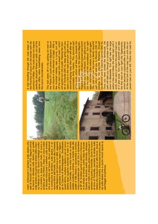 metri,imboccareilsentierosulladestrache
salealRoccoloLietti(m370).Seguireprima
latracciaindiscesasulladestra,poiquella
sullasinistracheportaneipressidellaCasci-
naPeltraio(m370).GiuntiaVerdegòsvolta-
reasinistrae,dopopochimetri,dinuovoa
sinistraperViaPertini.Dopounbrevetratto
didiscesaimboccareilsentierosullasinistra
chesiaddentranelbosco.Alcunisaliscendi
ciconduconoalsentiero,sulladestra,indi-
rezioneMortidell’Avello.GiuntiallaChiesetta
dellaMadonnadelCarmine(m380),aggirarla
perprendereilsentierocherisaleeraggiun-
gelaCascinadiMontegregorio.Sorpassata
quest’ultima,svoltareadestraepoidinuovo
destradopoqualchecentinaiodimetriindi-
rezioneCremella.Unavoltatornatisustrada
asfaltasvoltareasinistra.Lastradasalealle
spallediVillaSessae,lasciandolaasinistra,
iniziaascendereperivicoli,ﬁnoariprendere
laSP48.Svoltarequindiadestraeimbocca-
relastradadisinistra,subitodopolescuole.
Questaviadiventasubitosterrata;oltrepas-
satountrattoindiscesa,girareasinistraperil
sentierocheportaaTorrevilla.Giuntidinuovo
albiviodiTorrevilla,prenderelastradasulla
destracheconduceadunaltrobivio,dovesi
mantienelasinistra.Imboccarelaprimastra-
dasulladestracheinpochiminutiriportaal
parcheggiodipartenza.
Atrailtravellingthroughtheruralareasof
theProvinceofLeccoontheborderwiththe
provinceofMilan.Thisroutedoesnotrequire
particularphysicalﬁtnessorskills,butallthe
sameoffersridersbreathtakingviewsfrom
theLeccomountainsides.
Thistrailstartsoffintheparkinglotnextto
the“PaoloVI”youthcentreinBarzanò.Mount
yourbicycleinthedirectionofDagò.Aftera
fewhundredmetres,nearacurve,turnleft
offthemainroadontoapavedroad–which
willquicklyturnintoapath.Passingtheham-
letofTorrevilla(350m),keepgoinguntilyou
reachaforkintheroadandturnrightontoa
downhill-slopingroad,thenturnleftafterap-
proximatelythirtymetres.Thisdownhillpart
oftheroute,whichwilltakeyoutowardsthe
sportsﬁeld,passesbytheCascinaMagritto.
Keepingleftyouwillreachapavedroadwhich
willtakeyoutoViaRossini.Turnrightandfol-
lowtheroaduntiltheroundabout.Turnright
again,andafterafewmetres,turnrightagain.
Theroadwillnowbecomeafaintlydownhill
pathwhichwilltakeyoutoRoccolo(332m)
passingbytheCascinaRampina,through
ViaBocconiandtoCascinaCanova(343m).
Onceyouhavecircledthefarmhouse,the
pathwilltakeyouthroughanumberofﬁelds
downtoBesanelle.Turnrightnearthelarge
walnuttreeandfollowthewhiteroaduntilit
ends,thencarryondownthepavedroadun-
tilitalsoends.Turnrightdownhillandtake
theﬁrstroadonyourright(ViaTagliamento,
whichbecomesunpavedafterafewmetres).
Attheﬁrstforkoftheroad,turnontotheun-
pavedroadonyourleft.Followthisroadfor
 