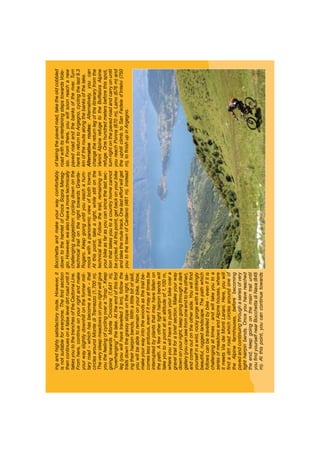 ingandhighlysatisfactoryroute.However,it
isnotsuitableforeveryone.Theﬁrstsection
thencontinuesonafalseleveldirtroaduntilit
takesyoutothetrenchesoftheCadornaLine.
Fromhere,continueonyourrightandmake
yourwayslightlydownhillontheformermili-
taryroad–whichhasbecomeapath–that
circlesaroundMontediTremezzo(1,700m).
Theverysteepmeadowsonyourightwillgive
youthefeelingofcyclingovera“drop”.Keep
goingtowardsMonteCrocione(1,641m),
“overhanging”thelake.Attheendofthisﬁrst
leg(youwillhavetravelled3km),followthe
trailsdownthegrassyslopeontheright,tak-
ingtheirhairpinbends.Withalittlebitofskill,
youwillbeabletoremainonyourbike.Now,
makeyourwayintothewoodsasthetrailbe-
comeslessarduous,evenifitmayattimesbe
interruptedbyplantsthatmayhavefallenon
thepath.Afewothertighthairpinbendswill
takeyoutoapointatanaltitudeof1,100m,
whereyouwillhavetopushyourbikeovera
graveltrailforabriefsection.Makeyourway
downonyourright,keepgoingthroughadark
gallery(youcanseefromoneendtotheother),
andcomeoutontheotherside.Youwillﬁnd
yourselfinawild,rockygorgewithastrikingly
beautiful,ruggedlandscape.Thepathwhich
followscanbetravelledbybike-evenifitis
challengingattimes-andwilltakeyoutoa
seriesofmeadowsandAlpinehouses,where
itmeetsViadeiMontiLariani.Here,youwill
ﬁndadirtroadwhichcirclesaroundoneof
theAlpinefarmhouses,beforebecoming
pavedandcontinuingthroughaseriesofvery
tighthairpinbends.Onceyouhavereached
theend,keepgoingonthemaintrailuntil
youﬁndyourselfnearBocchettadiNava(848
m).Atthispoint,youcancontinuetowards
Bocchettaandmakeyourwaycomfortably
downtothehamletofCroceSopraMenag-
gio.However,wealsohaveamoretechnically
challengingsuggestion:cyclingdownonthe
technicaltrailontherighttowardsGriante-
Rogaro.Keepgoinguntilyoureachahum-
mockwithapanoramicviewofbothtowns.
Atthispoint,takearight,whilestillonthe
technicaltrail.Followthetrail,remainingon
yourbikeasfarasyoucansincethelastsec-
tionthattakesyoutoacountryhomecannot
becycled.Atthispoint,getbackonyourbike
andtakethemuletrack.Onelasteffortwillget
youtothetownofCardano(481m).Instead
oftakingthepavedroad,taketheoldcobbled
roadwithitsentertainingstepstowardsVole-
sio.Fromthere,youwillsoonreachanew
pavedroadandthebanksoftheriver.Turn
heretoreturntoArgegno,cyclingthelast9.3
kmoftheroutealongthebanksofthelake.
Alternativeroutes:Alternatively,youcan
changethereturnlegoftheitineraryfromthe
VeniniAlpinerefugetotheBoffaloraAlpine
refuge.Onehundredmetersbeforethisspot,
turnrightonthepavedroadandcarryonuntil
youreachPonna(870m),Laino(676m)and
theuphillclimbtoSanFedeled’Intelvi(750
m),toﬁnishupinArgegno.
 