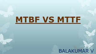 BALAKUMAR V
MTBF VS MTTF
 