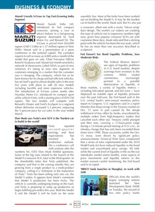 BUSINESS & ECONOMY
18 MTBiz
Maruti Unveils S-Cross to Tap Fast-Growing India
Segment
Maruti Suzuki India Ltd.
introduced its first compact
crossover, joining a race to
attract Indians in a fast-growing
segment dominated by Ford
Motor Co. and Renault SA. The
S-Cross is priced from 834,000
rupees (USD 13,066) to 1.37 million rupees in New
Delhi, Maruti said in a presentation at a press
conference in the national capital. The carmaker
expects to sell as many as 4,000 units a month of the
model that goes on sale, Chief Executive Officer
Kenichi Ayukawa said. Maruti last month unveiled a
network of showrooms called NEXA as part of new
initiatives it’s taking to woo new segments of
customers emerging in a market that the carmaker
says is changing. The company, which has so far
been known for its cheap and fuel efficient vehicles,
has set itself a goal to almost double sales in the next
five years with plans to add 20 new models
including facelifts and more expensive vehicles.
The introduction of S-Cross comes weeks after
Hyundai Motor Co. introduced its compact sport
utility vehicle Creta, with a starting price of 859,558
rupees. The two models will compete with
Renault’s Duster and Ford’s EcoSport in a segment
where deliveries increased 5.3 percent, outpacing
the 5 percent pace for car sales in the year ended
March.
Elon Musk says Tesla's new SUV is the 'hardest car
to build in the world'
Tesla reported
s e c o n d - q u a r t e r
earnings and beat
expectations but
trimmed its
production outlook.
On a conference call
with analysts after the
numbers hit, CEO Elon Musk fielded questions.
Some of the big ones related to the launch of the
Model X crossover SUV, later in the third quarter. In
the shareholder letter that Tesla published, the
company said that in the coming months they are
growing from a single product to a multi-product
company, calling it a "milestone in the maturation
of Tesla." Tesla has been selling only one car, the
Model S sedan. It appears from Musk's comments
that Model X production has been tricky. The
vehicle is currently undergoing testing on the road,
and Tesla is preparing to ramp up production to
begin fulfilling pre-orders this year. Both the Model
X and the Model S will be built on the same
assembly line. Most of the kinks have been worked
out on building the Model S. It may be the hardest
car to build in the world, Musk said. But it's also just
a crossover, albeit one with a exotic "falcon wing"
door design. The world's car makers are cranking
this type of vehicle out in impressive numbers right
now, given how popular crossover SUVs are with
customers these days. Musk indicated that a sticking
point with the vehicle has been the rear seats, which
he has on more than one occasion described as
sculptural.
Fed Doesn’t See Bond Liquidity Problems, Sees
Moderate Risks
The Federal Reserve doesn’t
see signs of liquidity problems
in U.S. bond markets, despite
warnings from investors to the
contrary. While market
commentary increasingly
pointed to a possible
deterioration in liquidity in
these markets, a variety of liquidity metrics --
including bid-asked spreads and bid sizes -- have
displayed no notable signs of liquidity pressures
over the past half-year, the Fed board said in the
U.S. central bank’s semi-annual monetary policy
report to Congress. U.S. regulators said in a report
Monday that sharp swings in the Treasury market on
Oct. 15 were in part caused by the abrupt
withdrawal of buy offers by banks, exacerbated by
multiple orders from high-frequency traders that
canceled each other out. Treasury yields plunged
and then rose, covering a 37-basis-point range
during a 12-minute period starting at 9:33 a.m., an
intraday change that has only been exceeded three
times since 1998. Those occasions, unlike the Oct.
15 move, were driven by significant policy
announcements. Financial firms have complained
that a series of rules implemented under the 2010
Dodd-Frank Act have reduced liquidity in the bond
market and exacerbated price swings. All told,
while the current level of liquidity in the on-the-run
interdealer market seems healthy, some aspects of
price movements and liquidity metrics in this
market warrant careful monitoring, the Fed board
said in its report.
'BRICS' bank launches in Shanghai, to work with
AIIB
Officials from the world's
largest emerging nations
launched the New
Development Bank (NDB)
on Tuesday, the second of
two new policy banks
 