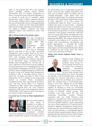 BUSINESS & ECONOMY
21 MTBiz
solely on the products they sell or the customer
service provided, industry analyst Shriram
Subramanian told. It's brutally competitive so
there's a strong itch to take a dig at the opposition in
an attempt to stand out to customers, added
Subramanian, head of Indian corporate advisory
firm InGovern. Flipkart, India's largest e-commerce
firm and US behemoth Amazon exchanged barbed
comments on Twitter recently when portal Reddit
India tweeted a photo showing an Amazon delivery
box sitting at Flipkart's reception. The tweet
suggested Flipkart staff preferred to order from
Amazon.
RBC GAM hires head of Asia-Pacific region
The asset management
arm of the Royal Bank of
Canada (RBC), RBC
Global Asset
Management (RBC
GAM), has appointed
Ken Tam as managing
director and head of Asia for RBC Investment
Management (Asia) Limited. Based in the firm’s
Hong Kong office, he will report to Clive Brown,
CEO and managing director, RBC GAM
International, and direct the company’s operations
in the Asia-Pacific region, excluding those of
BlueBay Asset Management. Mr. Tam has over 25
years’ experience in the financial services industry.
His most recent role was as managing director and
head of global client group, Asia Pacific ex-Japan at
Deutsche Asset & Wealth Management. Before that
he spent 19 years at JP Morgan Asset Management,
including a stint as managing director, head of
North Asia. He began his career in 1988 at Price
Waterhouse and is a member of the Hong Kong
Institute of Certified Public Accountants.
Commenting on Mr. Tam’s appointment, Mr. Brown
said, “The Asia- Pacific region is an important
component of RBC Global Asset Management’s
international growth plans. Mr. Tam’s extensive
experience in the Asian asset management industry
will help RBC GAM continue to grow and enhance
our service to clients in the region.
Coca-Cola Says It’s Close to Water Replenishment
Goal
The Coca-Cola Company
is years ahead of
schedule in its efforts to
replace the water that it
uses around the world to
make its beverages, it
announced recently.
Coca-Cola said that by the end of the year, it and its
bottlers would reach its goal of returning water to
the environment and to communities around the
world. Coca-Cola uses roughly 300 billion liters
each year to produce about 160 billion liters of
“finished beverages” Coke, Sprite, Fanta and
hundreds of other brands. The company announced
this goal in 2007, promising to replenish the amount
of water equivalent to its sales volume the
160-billion-liter figure by 2020. Coca-Cola has
tackled water issues on several fronts — including
making more efficient use of water in its plants and
putting into effect wastewater treatment standards
for its manufacturing facilities, as well as developing
community water projects around the world that
focus on, among other things, providing safe water
and sanitation, supporting water conservation and
protecting watersheds. The company kicked off 209
community water projects in 61 countries. It has
worked with environmental, development and
health organizations — including the United
Nations Development Programme, the United
States Agency for International Development, Water
& Sanitation for the Urban Poor, the Nature
Conservancy and Water for People.
Alibaba hires former Goldman banker Evans as
president
Alibaba Group Holding Ltd
(BABA.N) has hired former
Goldman Sachs Group Inc
(GS.N) partner Michael Evans
to oversee the e-commerce
company's international
expansion, a top priority as
the firm looks beyond China
to sustain its heady growth rates. Evans, who spent
two decades at the investment bank in positions
including vice chairman and head of Asia, has
occupied a board seat at Alibaba since mid-2014,
before the company held a record-setting public
listing in New York. Alibaba, by far the largest
e-commerce player in China, said hiring Evans
signaled its intention to ramp up cross-border
commerce in earnest after it spent years focusing on
securing its domestic market position. Top
executives have long touted the idea that
connecting increasingly wealthy Chinese
consumers with, say, South American meat
producers or European toy makers would generate
billions in additional revenue for the firm. Evans,
who once headed Goldman's equity underwriting
arm, has no direct experience in e-commerce but is
trusted by Alibaba's management, having known
founder Jack Ma and Vice Chairman Joseph Tsai for
years. He will continue as a management director
and lead Alibaba' growth strategy outside of China,
reporting directly to Chief Executive Daniel Zhang,
the company said. His position is newly created.
 
