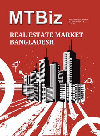 MONTHLY BUSINESS REVIEW
VOLUME: 08 ISSUE: 04
MAY 2017
REAL ESTATE MARKET
BANGLADESH
 