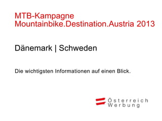 MTB-Kampagne
Mountainbike.Destination.Austria 2013


Dänemark | Schweden

Die wichtigsten Informationen auf einen Blick.
 
