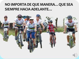 NO IMPORTA DE QUE MANERA…QUE SEA 
SIEMPRE HACIA ADELANTE… 
 