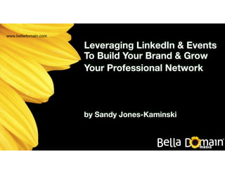 Leveraging LinkedIn & Events
To Build Your Brand & Grow
Your Professional Network  
 
 
 
by Sandy Jones-Kaminski
www.belladomain.com
 
