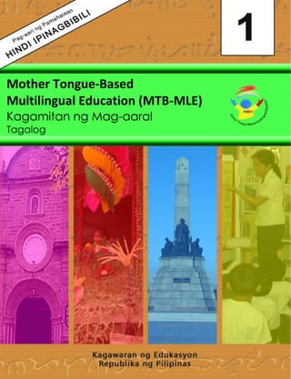 Mother Tongue-Based
Multilingual Education (MTB-MLE)
Kagamitan ng Mag-aaral
Tagalog
 
