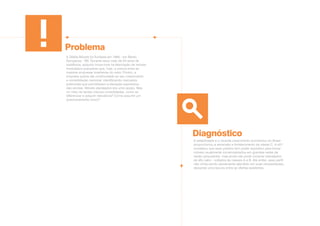 Problema
Diagnóstico
A Ditália Móveis foi fundada em 1990 - em Bento
Gonçalves - RS. Durante seus mais de 20 anos de
existência, adquiriu know-how na fabricação de móveis
modulados populares que, hoje, a coloca entre as
maiores empresas brasileiras do setor. Porém, a
empresa queria dar continuidade ao seu crescimento
e consolidação nacional, identificando mercados
potenciais que permitissem a elevação expressiva
das vendas. Móveis planejados era uma opção. Mas
no meio de tantas marcas consolidadas, como se
diferenciar e adquirir relevância? Como assumir um
posicionamento único?
A estabilidade e o recente crescimento econômico do Brasil
proporcionou a ascensão e fortalecimento da classe C. A e21
constatou que esse público tem poder aquisitivo para trocar
móveis usualmente comercializados em grandes redes de
varejo (populares), mas ainda não pode comprar planejados
de alto valor - voltados às classes A e B. Até então, esse perfil
não vinha sendo plenamente atendido em suas necessidades,
deixando uma lacuna entre as ofertas existentes.
 