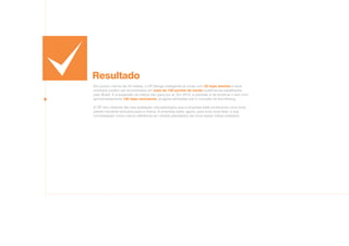 Resultado
Em pouco menos de 24 meses, a UP Design Inteligente já conta com 30 lojas abertas e seus
produtos podem ser encontrados em mais de 100 pontos de venda multimarcas espalhados
pelo Brasil. E a expansão da marca não para por aí. Em 2014, a previsão é de encerrar o ano com
aproximadamente 100 lojas exclusivas, já agora alinhadas sob o conceito de franchising.
A UP vem obtendo tão boa aceitação mercadológica que a empresa está construindo uma nova
planta industrial exclusiva para a marca. A empresa parte, agora, para uma nova fase: a sua
consolidação como marca referência em móveis planejados da nova classe média brasileira.
 