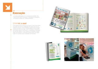 Execução
A cidade contemplada com a campanha foi Joinville - SC.
Para envolver toda a população, a estratégia de divulgação
foi dividida em fases com objetivos distintos:
A divulgação inicial aconteceu em veículos locais e em pontos
de venda, com foco na mobilização da cidade em torno da
ideia da campanha. Foram realizadas ações de aproximação
editorial com veículos locais , como TV Record e Jovem Pan,
que doaram espaços publicitários. O Departamento de Águas
de Joinville colaborou como aferidor dos resultados obtidos
pelos condomínios e o principal shopping center da cidade
cedeu um quiosque para a realização de inscrições.
ETAPA 01. o start
 