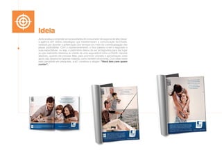 Ideia
Após analisar e entender as necessidades do consumidor de seguros de alta classe,
a agência e21 definiu estratégias que transformaram a comunicação da Chubb,
optando por abordar a sofisticação dos serviços por meio da contextualização das
peças publicitárias. Com o reposicionamento, o foco passou a ser o segurado e
suas expectativas, ou seja, o patrimônio deixou de ser protagonista para dar lugar
ao que realmente interessa ao cliente de uma seguradora como a Chubb: suporte
absoluto, quando ele precisar. Mas, para promover empatia e aproximação, esse
apoio não deveria ser apenas material, como também emocional. Com base neste
valor percebido em pesquisas, a e21 construiu o slogan: “Você tem com quem
contar”.
 