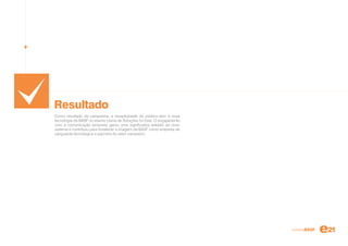 Como resultado da campanha, a receptividade do público-alvo à nova
tecnologia da BASF no evento Usina de Soluções foi total. O engajamento
com a comunicação proposta gerou uma significativa adesão ao novo
sistema e contribuiu para fortalecer a imagem da BASF como empresa de
vanguarda tecnológica e parceira do setor canavieiro.
Resultado
núcleo.BASF
 